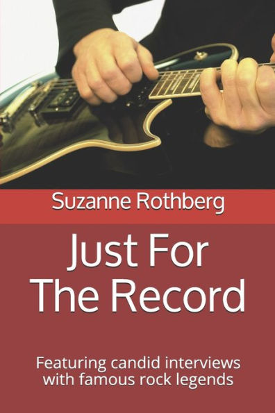 Just For The Record: Featuring Candid Interviews With Famous Rock Legends
