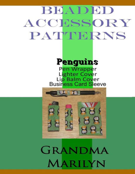 Beaded Accessory Patterns: Penguin Pen Wrap, Lip Balm Cover, Lighter Cover, And Business Card Sleeve (Beaded Accessory Patterns-Color)