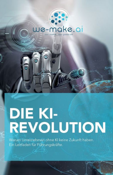 Die Ki-Revolution: Warum Unternehmen Ohne Ki Keine Zukunft Haben. Ein Leitfaden Für Führungskräfte. (German Edition)