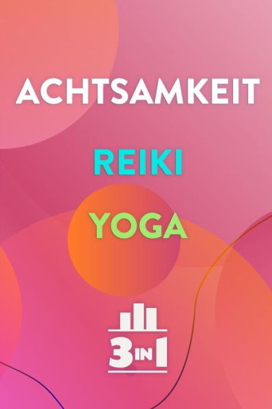 Achtsamkeit | Reiki | Yoga: 3 Praktiken Für Selbstheilung Und Balance (3In1 Bücher) (German Edition)