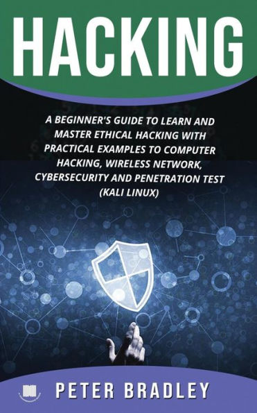 Hacking : A Beginner's Guide To Learn And Master Ethical Hacking With Practical Examples To Computer, Hacking, Wireless Network, Cybersecurity And Penetration Test (Kali Linux)