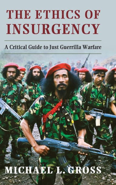 The Ethics Of Insurgency: A Critical Guide To Just Guerrilla Warfare - 9781107019072