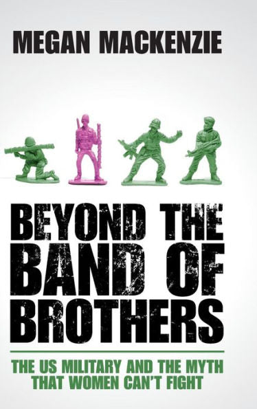 Beyond The Band Of Brothers: The Us Military And The Myth That Women Can'T Fight - 9781107049765
