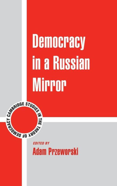 Democracy In A Russian Mirror (Cambridge Studies In The Theory Of Democracy, Series Number 11)