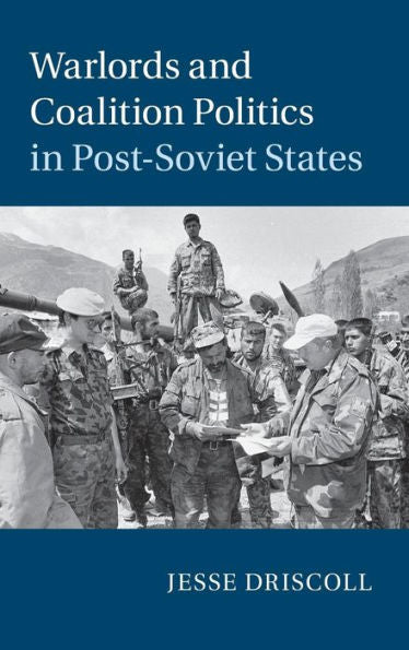 Warlords And Coalition Politics In Post-Soviet States (Cambridge Studies In Comparative Politics)