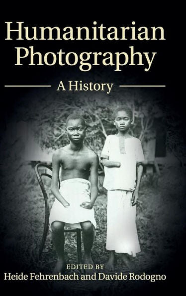 Humanitarian Photography: A History (Human Rights In History)