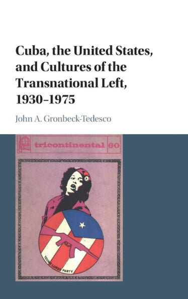 Cuba, The United States, And Cultures Of The Transnational Left, 1930–1975