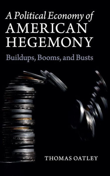A Political Economy Of American Hegemony: Buildups, Booms, And Busts - 9781107090644