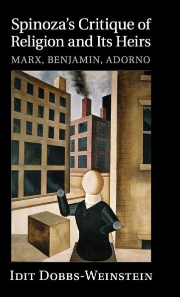 Spinoza's Critique Of Religion And Its Heirs: Marx, Benjamin, Adorno