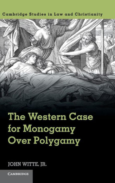 The Western Case For Monogamy Over Polygamy (Law And Christianity) - 9781107101593