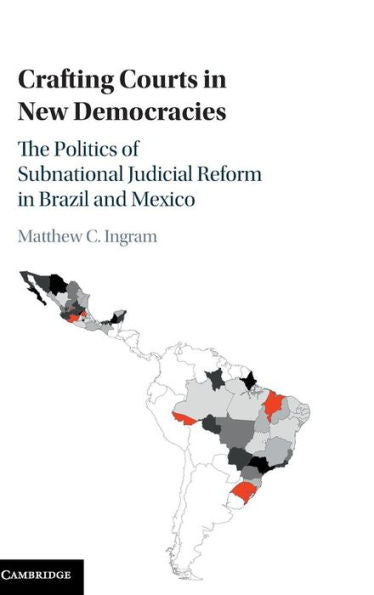 Crafting Courts In New Democracies: The Politics Of Subnational Judicial Reform In Brazil And Mexico - 9781107117327