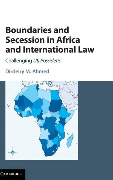 Boundaries And Secession In Africa And International Law: Challenging Uti Possidetis