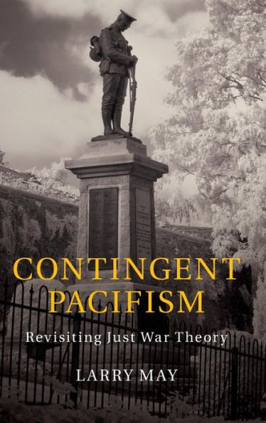 Contingent Pacifism: Revisiting Just War Theory - 9781107121867