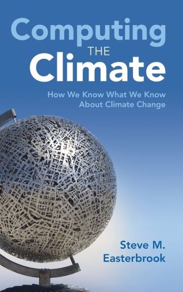 Computing The Climate: How We Know What We Know About Climate Change