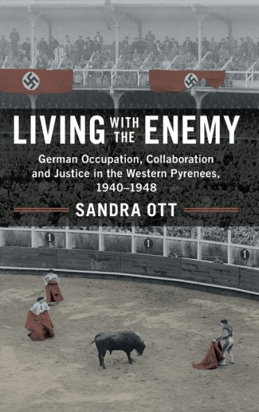 Living With The Enemy: German Occupation, Collaboration And Justice In The Western Pyrenees, 1940–1948