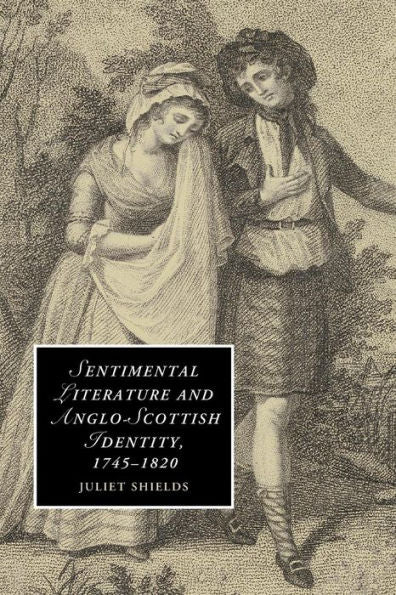 Sentimental Literature And Anglo-Scottish Identity, 1745–1820 (Cambridge Studies In Romanticism, Series Number 86)