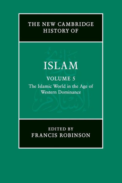 The New Cambridge History Of Islam: Volume 5, The Islamic World In The Age Of Western Dominance