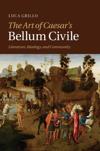 The Art Of Caesar's Bellum Civile: Literature, Ideology, And Community