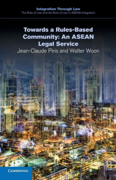 Towards A Rules-Based Community: An Asean Legal Service (Integration Through Law:The Role Of Law And The Rule Of Law In Asean Integration)