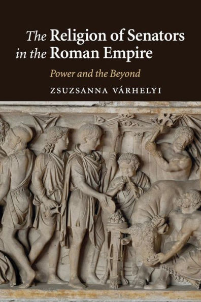 The Religion Of Senators In The Roman Empire: Power And The Beyond