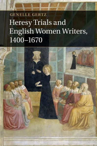 Heresy Trials And English Women Writers, 1400–1670