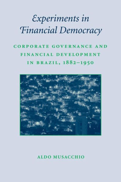Experiments In Financial Democracy: Corporate Governance And Financial Development In Brazil, 1882–1950 (Studies In Macroeconomic History)
