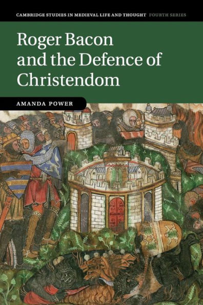 Roger Bacon And The Defence Of Christendom (Cambridge Studies In Medieval Life And Thought: Fourth Series, Series Number 84)