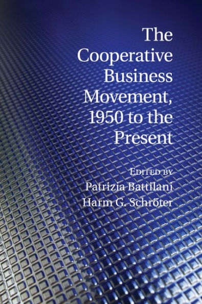 The Cooperative Business Movement, 1950 To The Present (Comparative Perspectives In Business History)