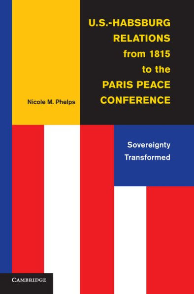 U.S.-Habsburg Relations From 1815 To The Paris Peace Conference: Sovereignty Transformed