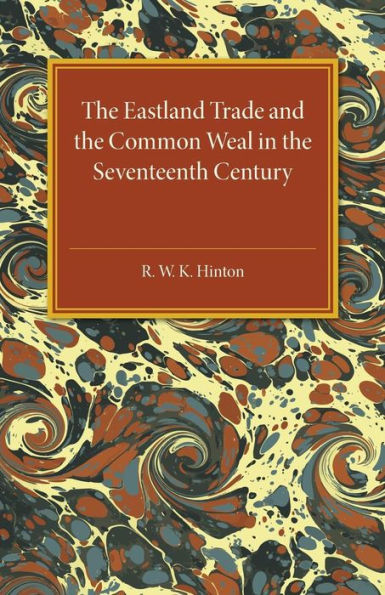 The Eastland Trade And The Common Weal In The Seventeenth Century