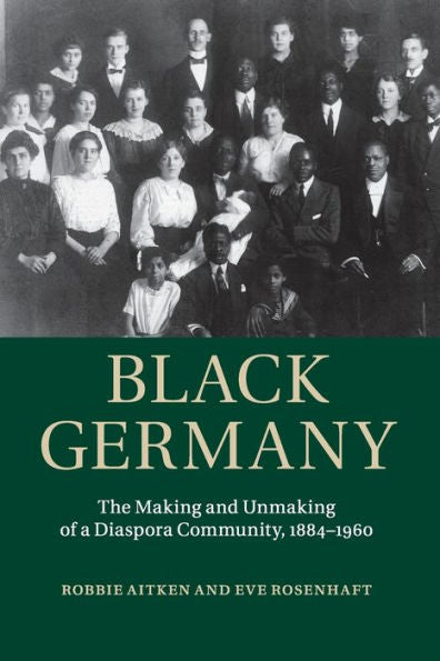 Black Germany: The Making And Unmaking Of A Diaspora Community, 1884–1960