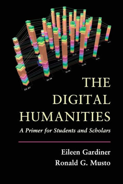 The Digital Humanities: A Primer For Students And Scholars - 9781107601024