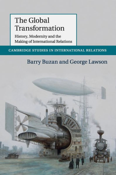 The Global Transformation: History, Modernity And The Making Of International Relations (Cambridge Studies In International Relations, Series Number 135) - 9781107630802