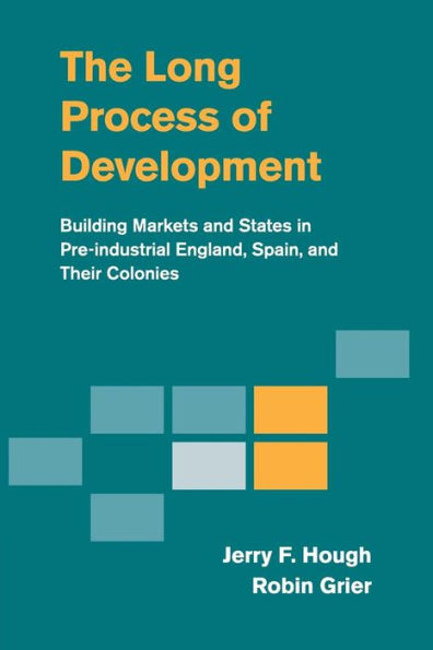The Long Process Of Development: Building Markets And States In Pre-Industrial England, Spain And Their Colonies