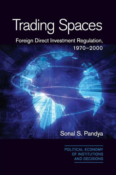 Trading Spaces: Foreign Direct Investment Regulation, 1970–2000 (Political Economy Of Institutions And Decisions)