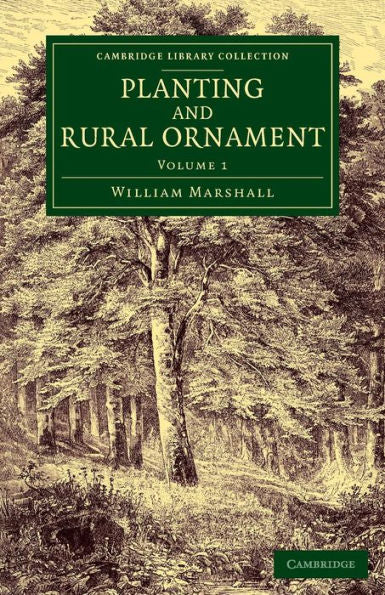 Planting And Rural Ornament: Volume 1: Being A Second Edition, With Large Additions, Of Planting And Ornamental Gardening: A Practical Treatise (Cambridge Library Collection - Botany And Horticulture)