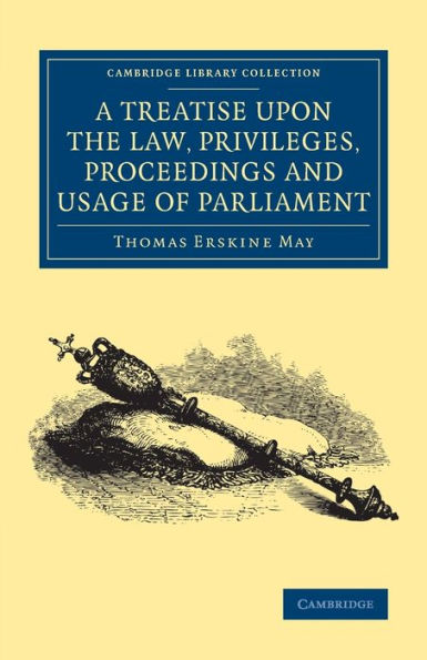 A Treatise Upon The Law, Privileges, Proceedings And Usage Of Parliament (Cambridge Library Collection - British And Irish History, 19Th Century)