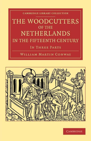 The Woodcutters Of The Netherlands In The Fifteenth Century: In Three Parts (Cambridge Library Collection - Art And Architecture)