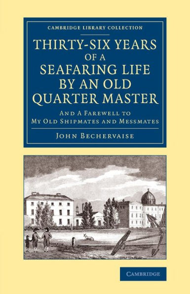 Thirty-Six Years Of A Seafaring Life By An Old Quarter Master: And Farewell To My Old Shipmates And Messmates (Cambridge Library Collection - Maritime Exploration)