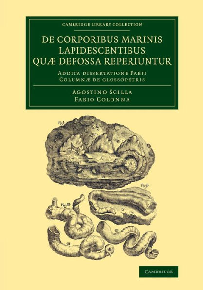 De Corporibus Marinis Lapidescentibus Quæ Defossa Reperiuntur: Addita Dissertatione Fabii Columnæ De Glossopetris (Cambridge Library Collection - Earth Science)