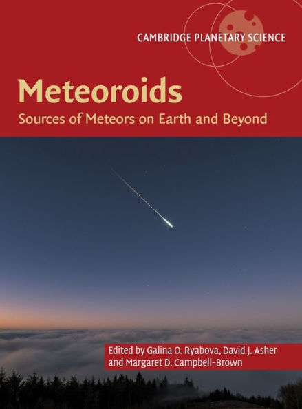 Meteoroids: Sources Of Meteors On Earth And Beyond (Cambridge Planetary Science, Series Number 25)