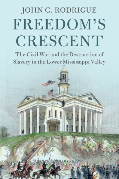 Freedom'S Crescent (Cambridge Studies On The American South)