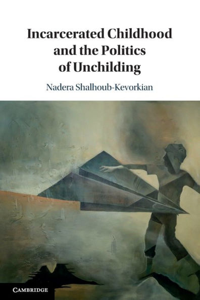 Incarcerated Childhood And The Politics Of Unchilding
