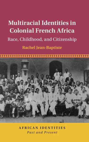 Identidades multirraciales en el África colonial francesa: raza, infancia y ciudadanía (Identidades africanas: pasado y presente)
