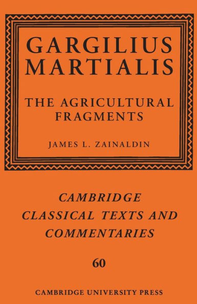 Gargilius Martialis: The Agricultural Fragments (Cambridge Classical Texts And Commentaries, Series Number 60)