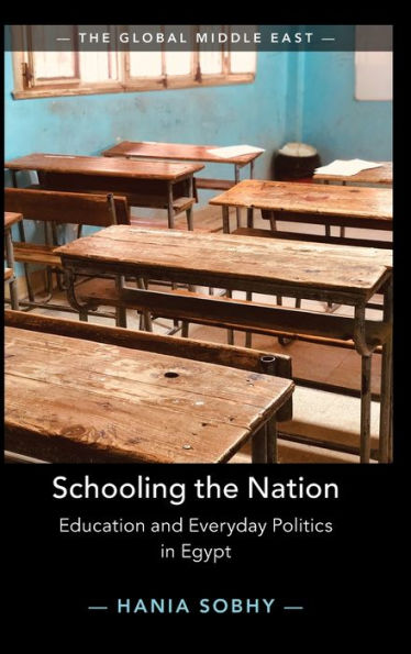 Schooling The Nation: Education And Everyday Politics In Egypt (The Global Middle East)