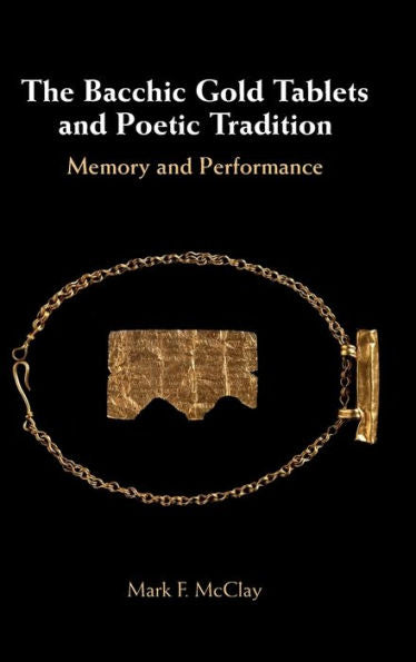 The Bacchic Gold Tablets And Poetic Tradition: Memory And Performance