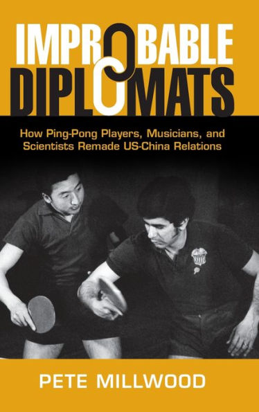 Diplomáticos improbables: cómo los jugadores de ping-pong, músicos y científicos rehicieron las relaciones entre Estados Unidos y China (estudios de Cambridge sobre relaciones exteriores de Estados Unidos)