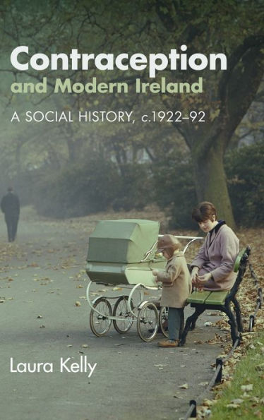 Contraception And Modern Ireland: A Social History, C. 1922–92