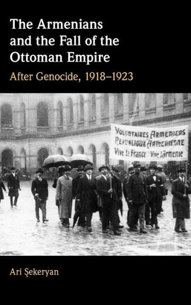 The Armenians And The Fall Of The Ottoman Empire: After Genocide, 1918–1923